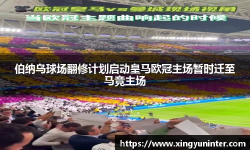 伯纳乌球场翻修计划启动皇马欧冠主场暂时迁至马竞主场