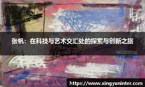 张帆：在科技与艺术交汇处的探索与创新之旅